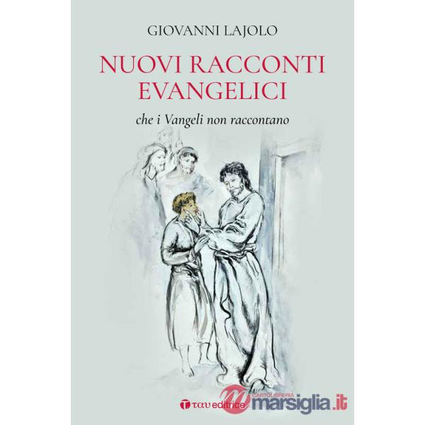 Nuovi racconti evangelici che i Vangeli non raccontano