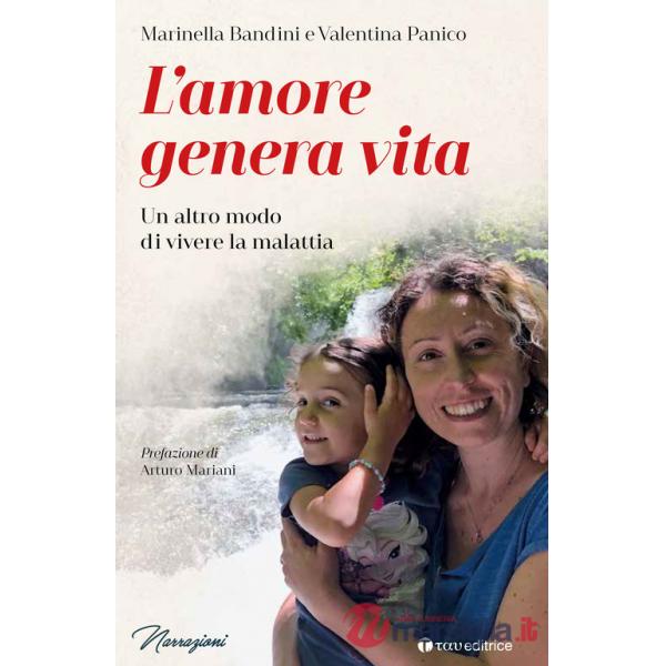 Amore genera vita. Un altro modo di vivere la malattia (L')