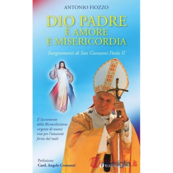 Dio Padre è amore e Misericordia. Insegnamenti di San Giovanni Paolo II. Il Sacramento della Riconciliazione sorgente di nuova v