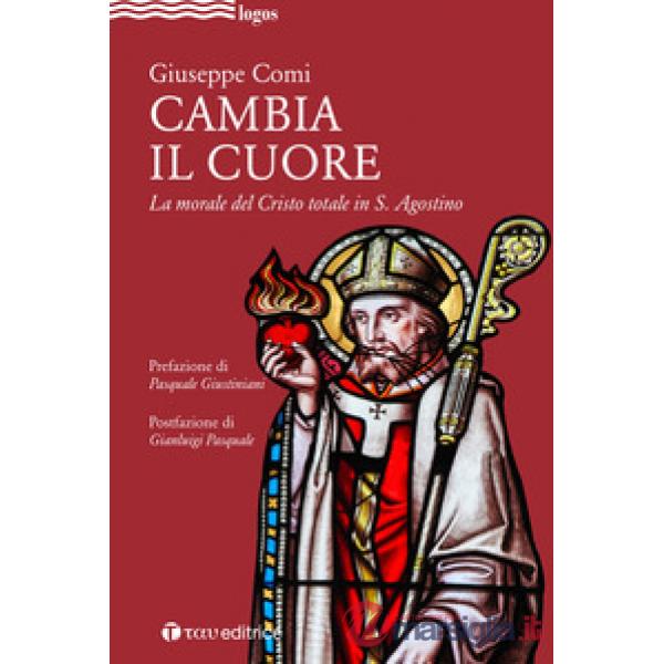 Cambia il cuore. La morale del Cristo totale in S. Agostino