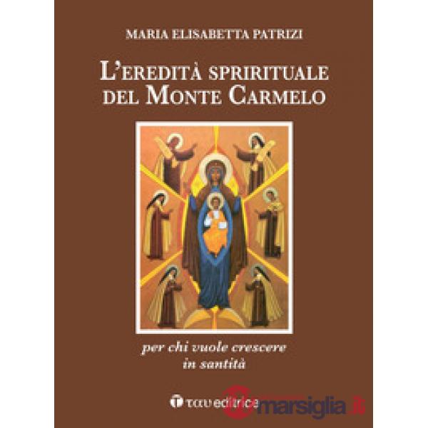 Eredità spirituale del Monte Carmelo. Per chi vuole crescere in santità (L')