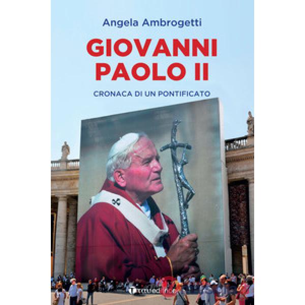 Giovanni Paolo II. Cronaca di un pontificato