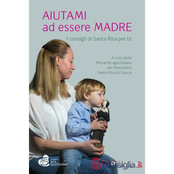 Aiutami ad essere madre. I consigli di Santa Rita per te