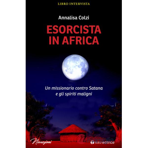 Esorcista in Africa. Un missionario contro Satana e gli spiriti maligni