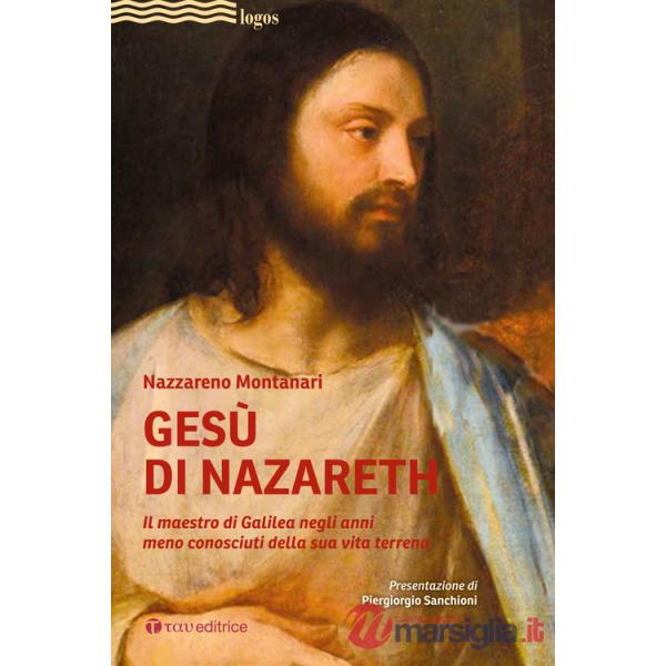 Gesù di Nazareth. Il maestro di Galilea negli anni meno conosciuti della sua vita terrena