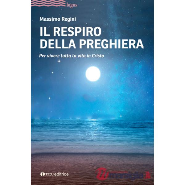 Respiro della preghiera. Per vivere tutta la vita in Cristo (Il)
