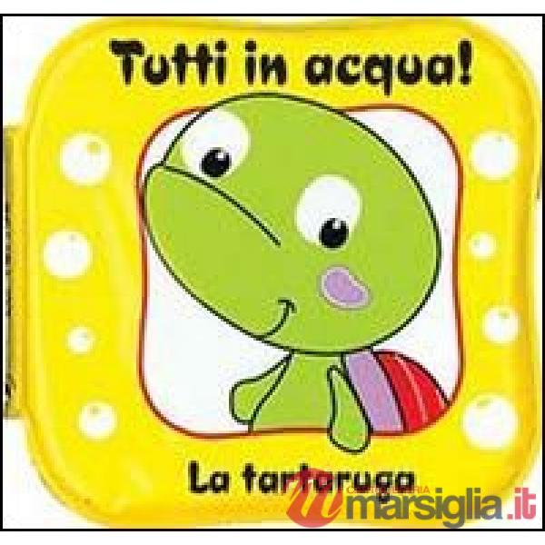 Tartaruga. Tutti in acqua! Ediz. illustrata (La)