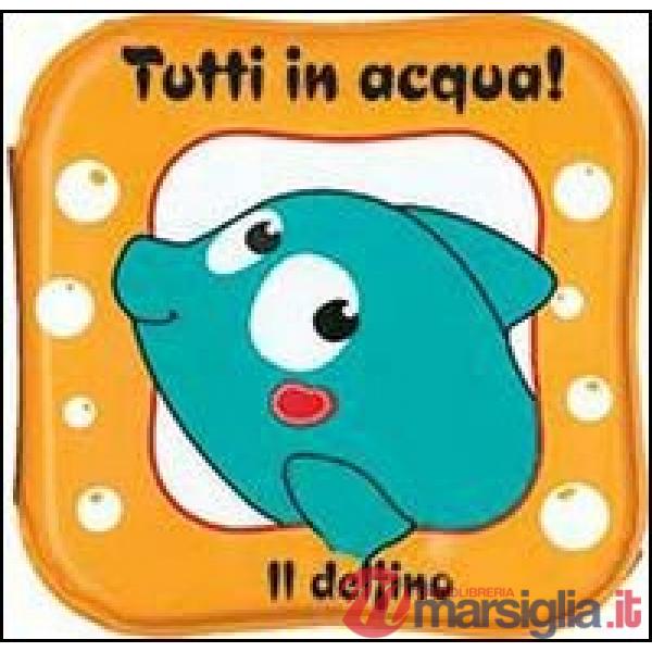 Delfino. Tutti in acqua! Ediz. illustrata (Il)