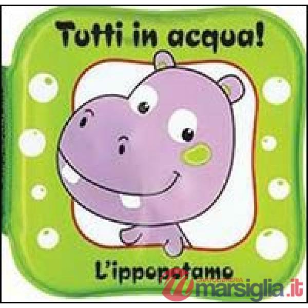Ippopotamo. Tutti in acqua! Ediz. illustrata (L')