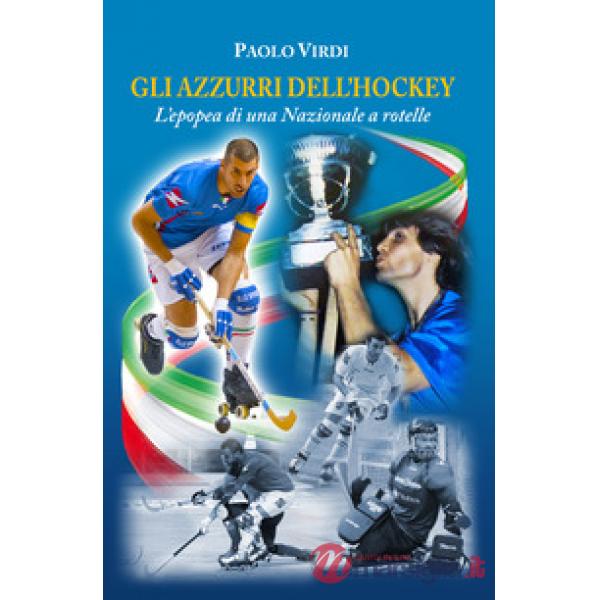Gli azzurri dell'hockey. L'epopea di una nazionale a rotelle