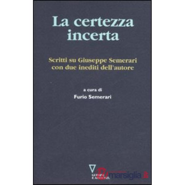 Certezza incerta. Scritti su Giuseppe Semerari con due inediti dell'autore (La)