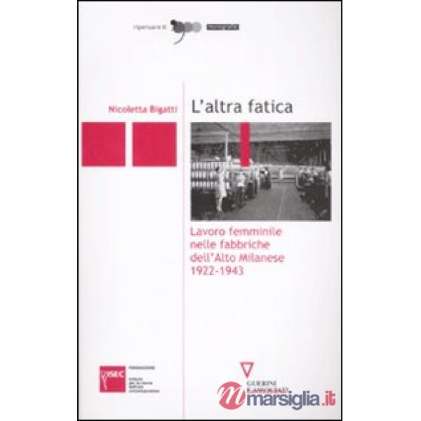 Altra fatica. Lavoro femminile nelle fabbriche dell'Alto Milanese 1922-1943 (L')
