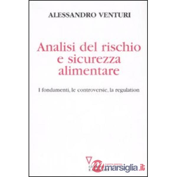 Analisi del rischio e sicurezza alimentare. I fondamenti, le controversie, la regulation
