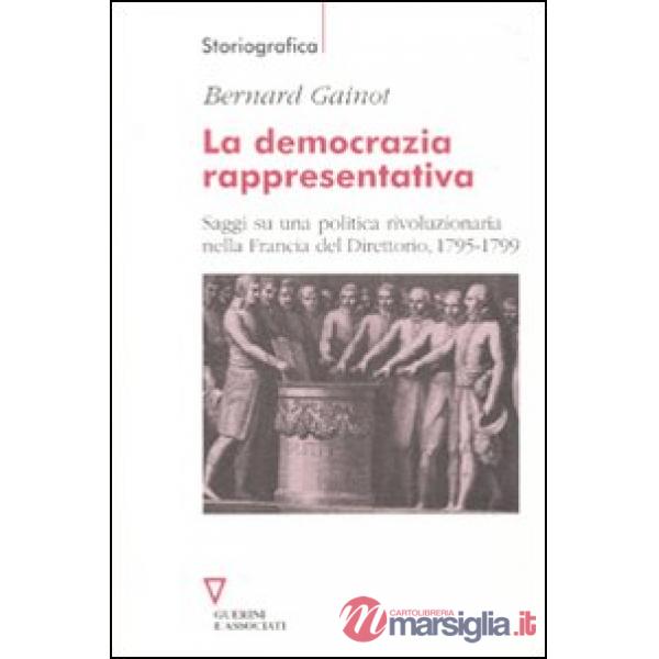 Democrazia rappresentativa. Saggi su una politica rivoluzionaria nella Francia del Direttorio, 1795-1799 (La)