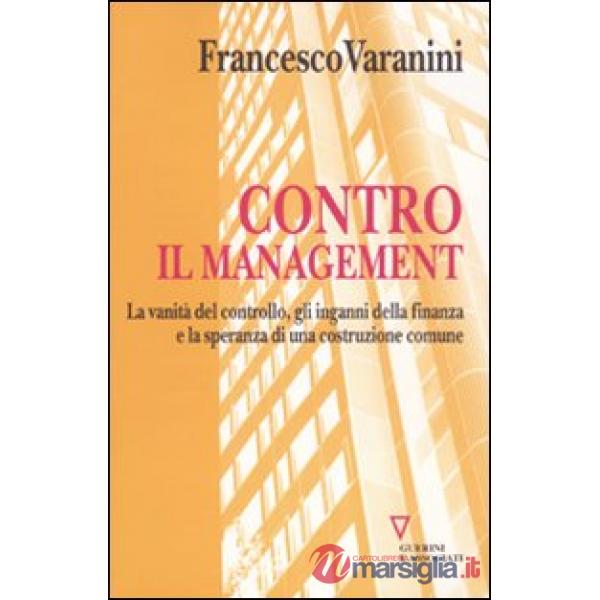 Contro il management. La vanità del controllo, gli inganni della finanza e la speranza di una costruzione comune
