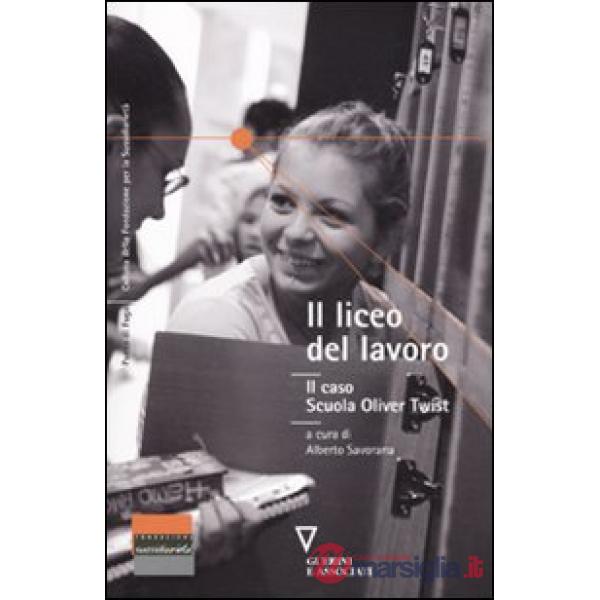 Liceo del lavoro. Il caso scuola Oliver Twist. Atti del Convegno (Como, 9 novembre 2009) (Il)