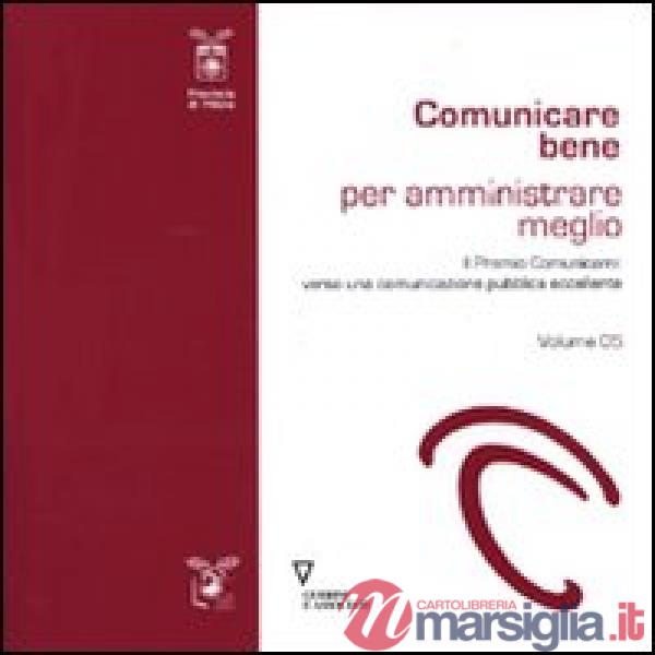 Comunicare bene per amministrare meglio. Vol. 5: Il Premio Comunicami: verso una comunicazione eccellente