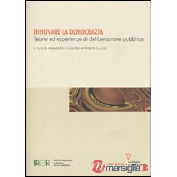 Innovare la democrazia. Teorie ed esperienze di deliberazione pubblica