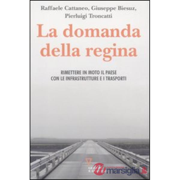 Domanda della regina. Rimettere in moto il Paese con le infrastrutture e i trasporti (La)