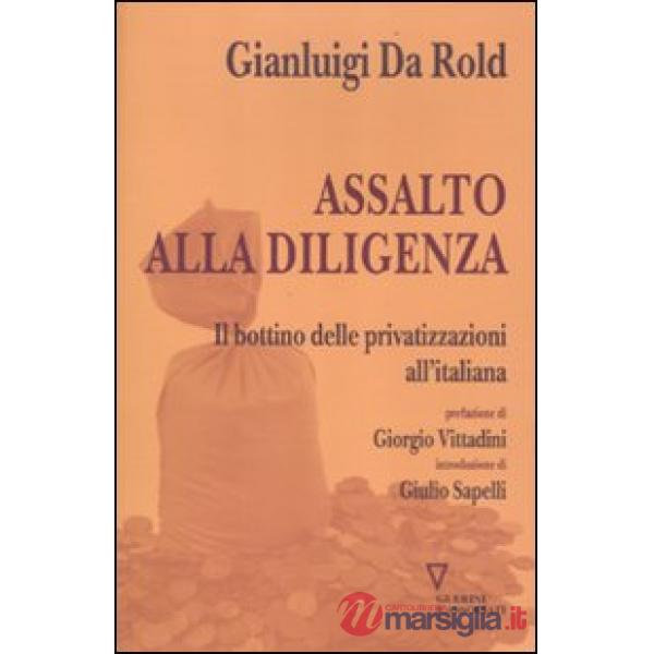 Assalto alla diligenza. Il bottino delle privatizzazioni all'italiana