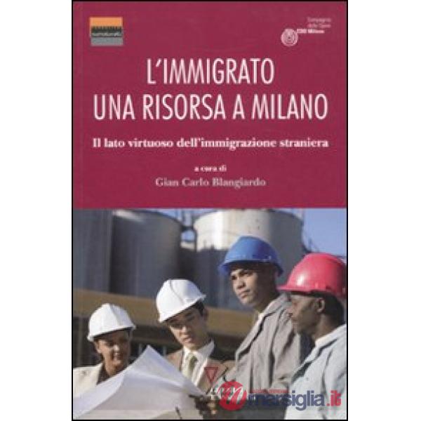 Immigrato: una risorsa a Milano. Il lato virtuoso dell'immigrazione straniera (L')