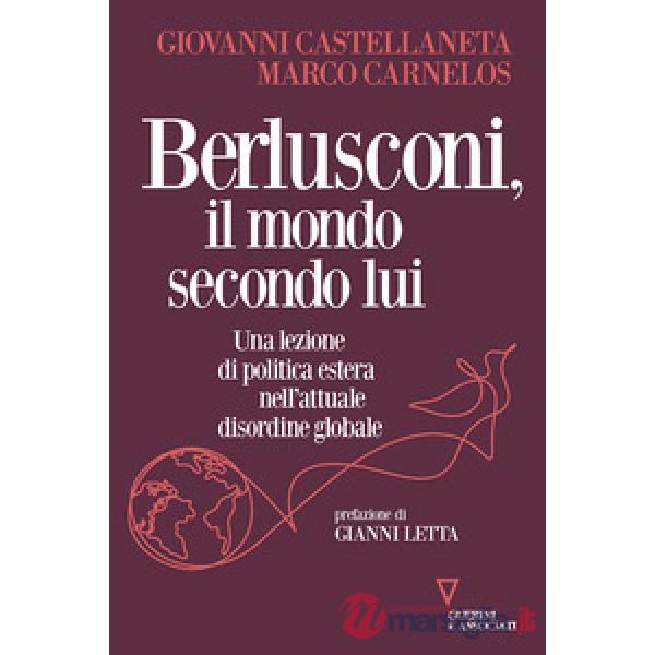 Berlusconi, il mondo secondo lui. Una lezione di politica estera nell'attuale disordine globale