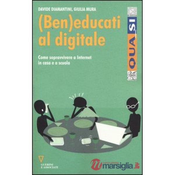 (Ben)educati al digitale. Come sopravvivere a internet in casa e a scuola