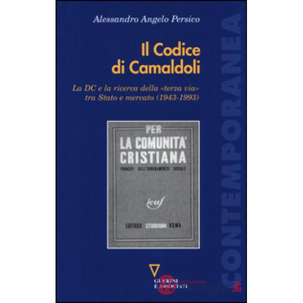 Codice di Camaldoli. La DC e la ricerca della «terza via» tra Stato e mercato (1943-1993) (Il)