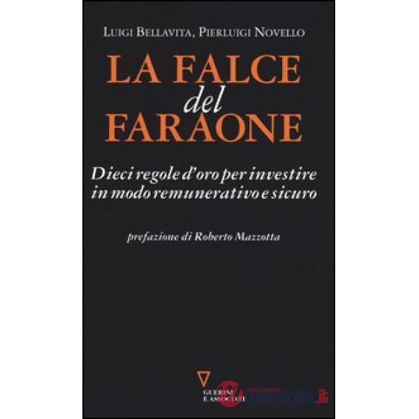 Falce del faraone. Dieci regole d'oro per investire in modo remunerativo e sicuro (La)