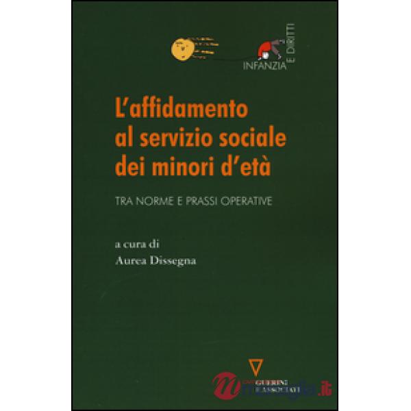 Affidamento al servizio sociale dei minori d'età. Tra norme e prassi operative (L')