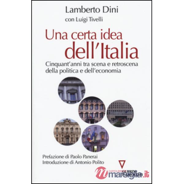 Certa idea dell'Italia. Cinquant'anni tra scena e retroscena della politica e dell'economia (Una)