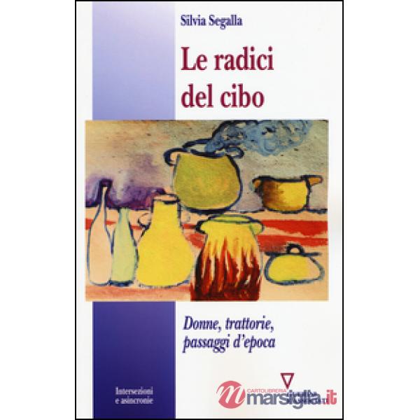 Radici del cibo. Donne, trattorie, passaggi d'epoca (Le)