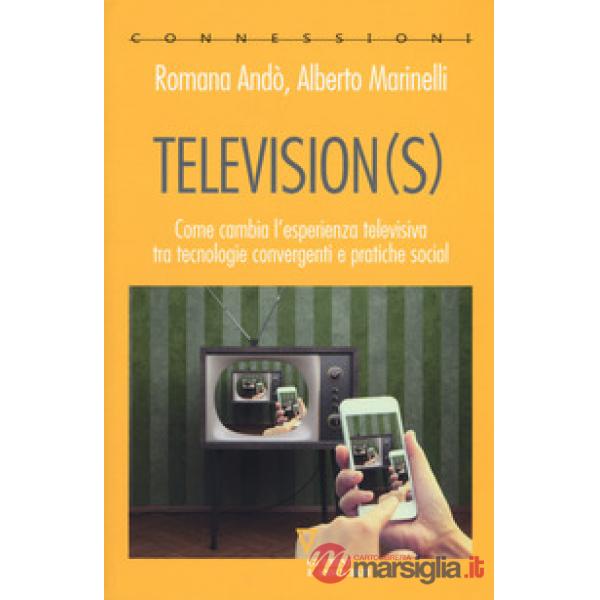 Television(s). Come cambia l'esperienza televisiva tra tecnologie convergenti e pratiche social