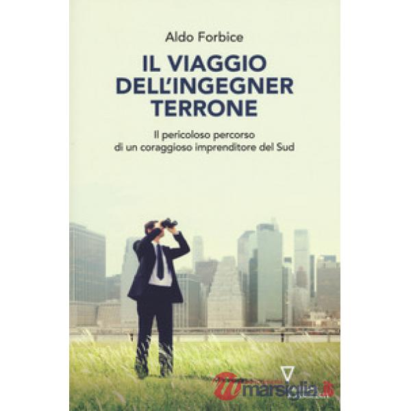 Viaggio dell'ingegner Terrone. Il pericoloso percorso di un coraggioso imprenditore del sud (Il)