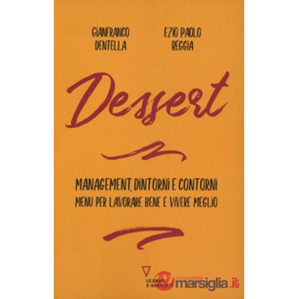Dessert. Management, dintorni e contorni. Menù per lavorare bene e vivere meglio