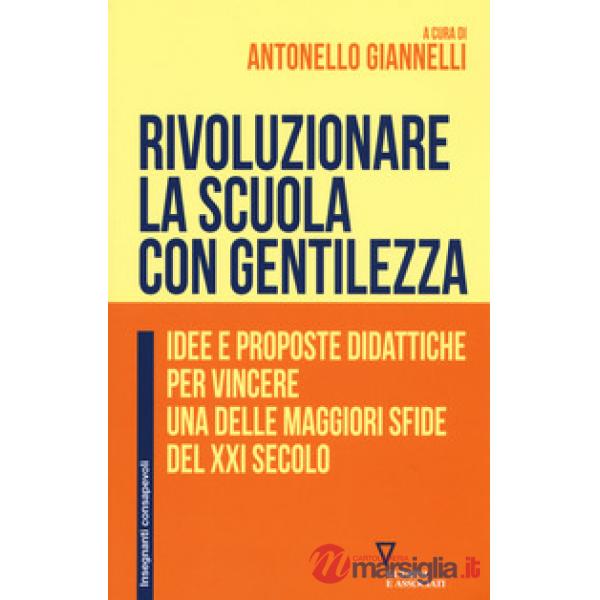 Rivoluzionare la scuola con gentilezza. Idee e proposte didattiche per vincere una delle maggiori sfide del XXI secolo