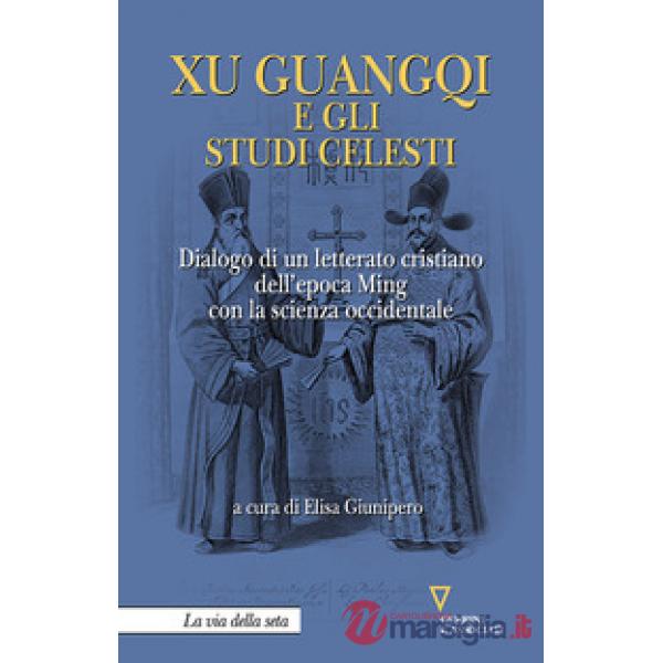 Xu Guangqi e gli studi celesti. Dialogo di un letterato cristiano dell'epoca Ming con la scienza occidentale