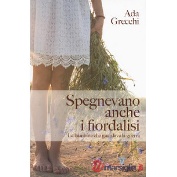 Spegnevano anche i fiordalisi. La bambina che guardava la guerra