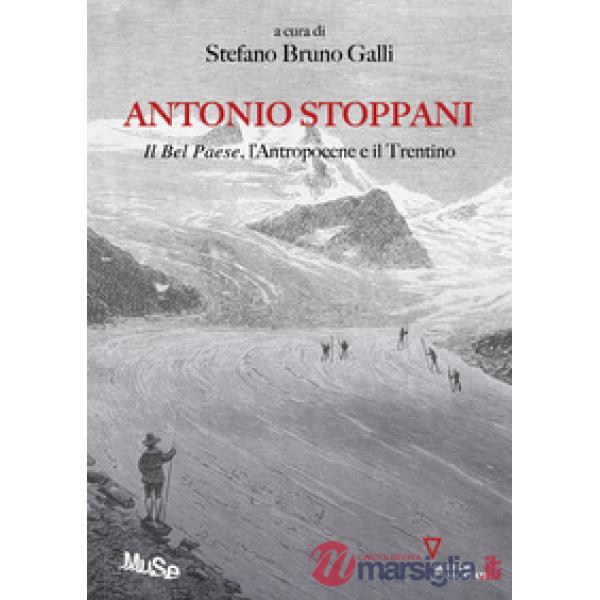 Antonio Stoppani. Il Bel Paese, l'Antropocene e il Trentino