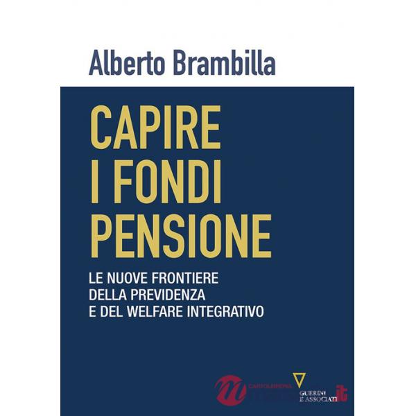 Capire i fondi pensione. Le nuove frontiere della previdenza e del welfare integrativo