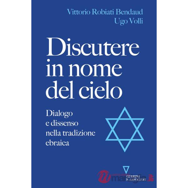 Discutere in nome del cielo. Dialogo e dissenso nella tradizione ebraica