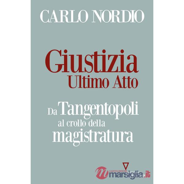 Giustizia. Ultimo atto. Da Tangentopoli al crollo della magistratura