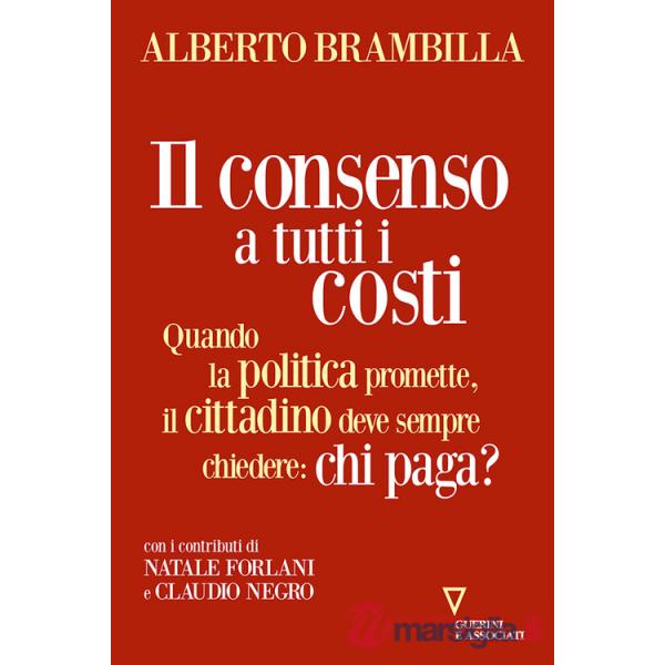 Consenso a tutti i costi. Quando la politica promette, il cittadino deve sempre chiedere: chi paga? (Il)