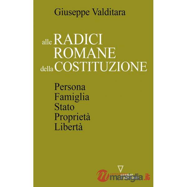 Alle radici romane della Costituzione. Persona, famiglia, Stato, proprietà, libertà