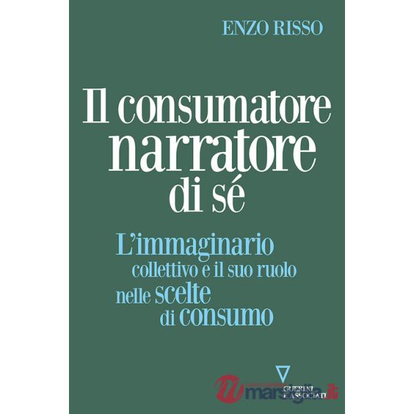 Consumatore narratore di sé. L'immaginario collettivo e il suo ruolo nelle scelte di consumo (Il)