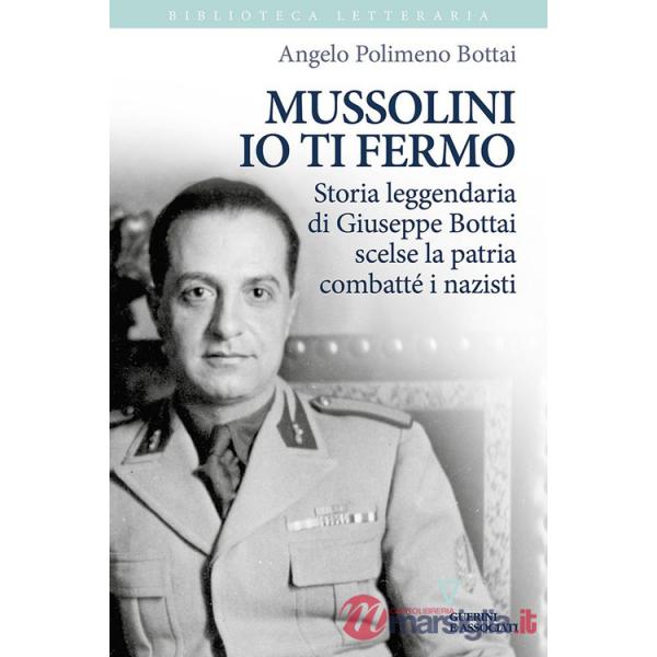 Mussolini io ti fermo. Storia leggendaria di Giuseppe Bottai scelse la patria combatté i nazisti