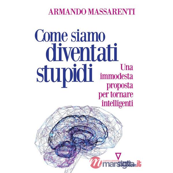 Come siamo diventati stupidi. Una immodesta proposta per tornare intelligenti