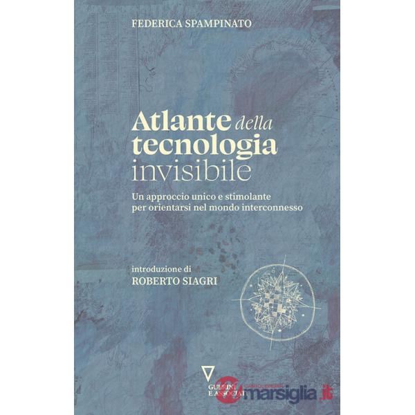 Atlante della tecnologia invisibile. Un approccio unico e stimolante per orientarsi nel mondo interconnesso