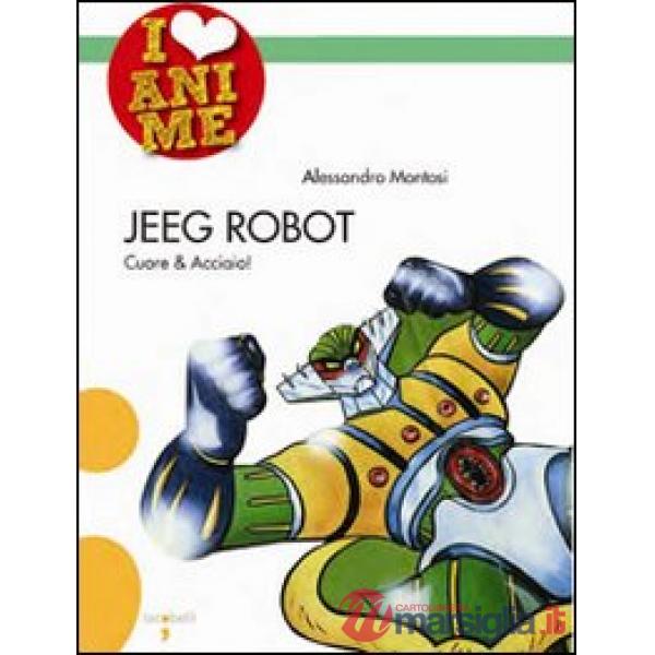 Jeeg Robot. Cuore & acciaio