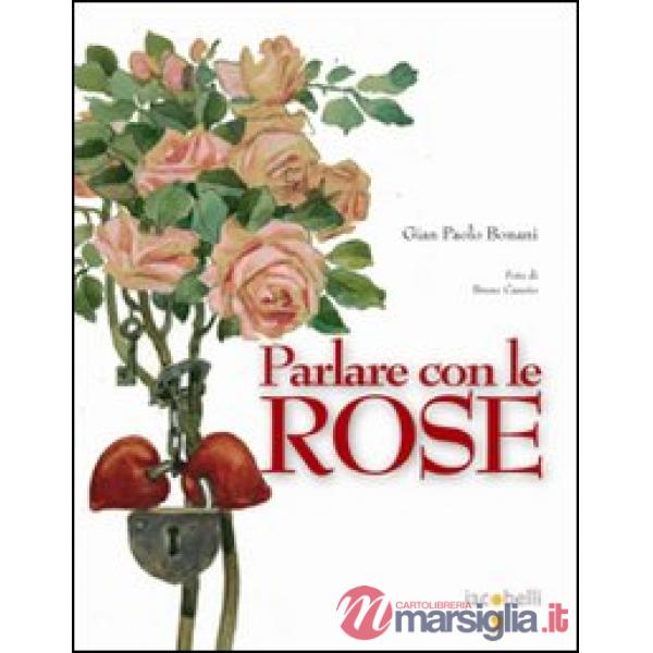 Parlare con le rose. Ediz. illustrata